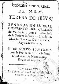 Congregacion Real de N.S.M. Teresa de Iesus : fundada en el Real Convento del Carmen de Valencia, con el patrocino de ... Maria Teresa de Austria, Reyna de Francia y de nuevo ilustrada con la proteccion de ... D. Maria de Neoburgo, Reyna de España | Biblioteca Virtual Miguel de Cervantes