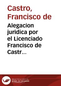 Alegacion juridica por el Licenciado Francisco de Castro, Presbitero, en la causa beneficial que sigue contra Mariana Inglès, y Vicente Marcilla, Clerigo, de una, y de la otra Cosme Gabelli terciopelero, y el Dr. Joaquin Bellès, Clerigo : Sobre el obtento de un simple, perpetuo, y Eclesiastico Beneficio en la Parroquial de los Santos Juanes de la Ciudad de Valencia, al presente vacante por la fin, y muerte de el Doctor Vicente Marcilla, Presbitero, su ultimo Posseedor | Biblioteca Virtual Miguel de Cervantes