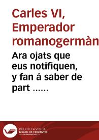 Ara ojats que eus notifiquen, y fan á saber de part ... del Rey ... Don Carlos Tercer ... Que per quant la experiencia ha mostrat, que de cascun dia es cometen diversos homicidis, furts, robos, y altres crims, y delictes en la present Ciutat de Valencia, y sos Arravals ... Pera obviar los quals, en anys propasats, es manaren fer, y publicar diferents Reals Crides, y Pragmatiques, totes les quals no han bastàt ... | Biblioteca Virtual Miguel de Cervantes