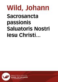 Sacrosancta passionis Saluatoris Nostri Iesu Christi historia : ex quatuor Euangelistis studiosè concinnata & in quatuor partes ritè distincta / Per R.Dn. Ioan. Ferum ... | Biblioteca Virtual Miguel de Cervantes