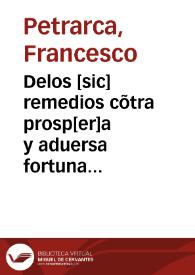 Delos [sic] remedios cõtra prosp[er]a y aduersa fortuna ... / Francisco Petrarca; Francisco d[e] Madrid ... la traslacion q[ue] hizo d[e] latin en roman[n]ce | Biblioteca Virtual Miguel de Cervantes