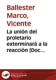 La unión del proletario exterminará a la reacción  [Document gràfic] / V. Ballester Marco, S.U.P.L. Bellas Artes C.N.T.-A.I.T. | Biblioteca Virtual Miguel de Cervantes