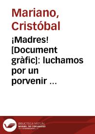 ¡Madres! : luchamos por un porvenir feliz para vuestros hijos ¡Ayudadnos! / Cristobal Mariano | Biblioteca Virtual Miguel de Cervantes