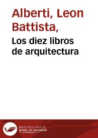 Los diez libros de arquitectura / de Leon Baptista Alberto; tomo primero. Contiene el primero, segundo, tercero y quarto libro del Arte de edificar. | Biblioteca Virtual Miguel de Cervantes