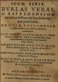 Joco seria Burlas veras, o reprehension moral, y festiva de los desordenes publicos. En Doze Entremeses representados, y veinte y quatro cantados. Van insertas seis loas, y seis jacaras... / compuestos por Luis Quiñones de Benavente..., recopilados por Don Manuel Antonio de Vargas, dirigidos a Don Mario Mastrillo Beltrán... | Biblioteca Virtual Miguel de Cervantes