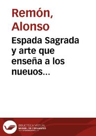 Espada Sagrada y arte que enseña a los nueuos Predicadores, como han de vsar de los libros de la Escritura santa ... / Por el presentado fray Alonso Remon ... | Biblioteca Virtual Miguel de Cervantes