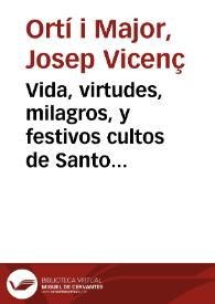 Vida, virtudes, milagros, y festivos cultos de Santo Thomas de Villanveva Arzobispo de Valencia, de la Orden de N.G.P. San Agustin / su autor Don Joseph Vicente Orti ...; la saca a luz el religiosissimo convento de Nuestra Señora del Socorro .. | Biblioteca Virtual Miguel de Cervantes