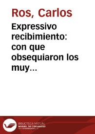 Expressivo recibimiento : con que obsequiaron los muy ilustres cabildos ecclesiastico y secular de Valencia, la feliz entrada del ... Señor D. Andres de Mayoral su meritissimo Arzobispo en el dia 8 de setiembre de este año 1738 / escrito por Carlos Ròs ... en este romance de arte mayor, endecasylabo | Biblioteca Virtual Miguel de Cervantes