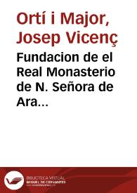 Fundacion de el Real Monasterio de N. Señora de Ara Christi de Monges Cartuxos en el Reyno de Valencia / descriviala Don Joseph Vicente Ortì y Mayor | Biblioteca Virtual Miguel de Cervantes