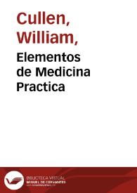 Elementos de Medicina Practica / del Doctor Guillermo Cullen ...; traducidos de la quarta y última edicion inglesa al frances, con notas ... por Mr. Bosquillon ...; y del frances al castellano, añadiendoles varias notas ... por ... D. Bartolomé Piñera y Siles ... | Biblioteca Virtual Miguel de Cervantes