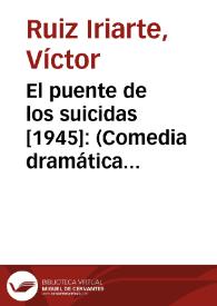 El puente de los suicidas [1945]: (Comedia dramática en tres actos, el tercero dividido en tres cuadros) / Víctor Ruiz Iriarte; prólogo de Juan Antonio Ríos Carratalá | Biblioteca Virtual Miguel de Cervantes