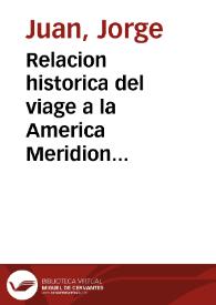 Relacion historica del viage a la America Meridional hecho de orden de S. Mag. para medir algunos grados de meridiano terrestre y venir por ellos en conocimiento de la verdadera figura y magnitud de la tierra, con otras observaciones astronomicas y phisicas / por D. Jorge Juan ... y D. Antonio de Ulloa; Segunda parte, Tomo tercero. | Biblioteca Virtual Miguel de Cervantes