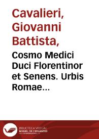 Cosmo Medici Duci Florentinor et Senens. Urbis Romae aedificiorum illustrium quae supersunt reliquiae summa cum diligentia a Ioanne Antonio Dosio stilo ferreo ut hodie cernuntur descriptae et a J. B. de Cavaleriis aeneis tabulis incisis repraesentatae. | Biblioteca Virtual Miguel de Cervantes