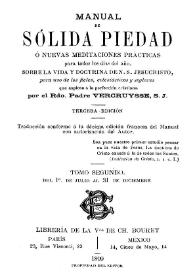 Manual de sólida piedad ó Nuevas meditaciones prácticas para todos los días del año, sobre la vida y doctrina de N. S. Jesucristo, para uso de los fieles, eclesiásticos y seglares que aspiran a la perfección cristiana. Tomo segundo... / por el Rdo. Padre Vercruysse, S. J. | Biblioteca Virtual Miguel de Cervantes