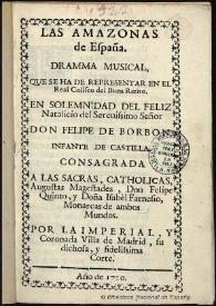 Las amazonas de España : dramma [sic] musical que se ha representado en el Real coliseo del Buen Retiro en solemnidad del feliz natalicio de Don Felipe de Borbón, Infante de Castilla ...  / [Antonio de Solís] | Biblioteca Virtual Miguel de Cervantes