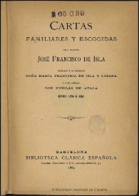 Cartas familiares y escogidas del Padre José Francisco de Isla escritas a su hermana Doña María Francisca de Isla y Losada y a su cuñado Don Nicolas de Ayala, desde 1755 a 1781 | Biblioteca Virtual Miguel de Cervantes