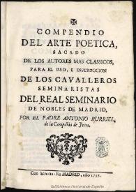 Compendio del arte poetica, sacado de los autores mas classicos : para el uso e instruccion de los cavalleros seminaristas del Real Seminario de Nobles de Madrid / por el Padre Antonio Burriel, de la Compañia de Jesvs | Biblioteca Virtual Miguel de Cervantes