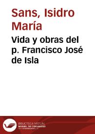 Vida y obras del p. Francisco José de Isla / recopilación de textos de Manuel Luengo comentados por el p. Isidro María Sans | Biblioteca Virtual Miguel de Cervantes