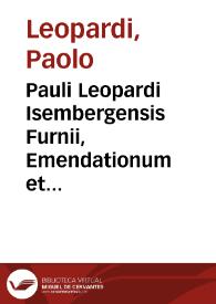 Pauli Leopardi Isembergensis Furnii, Emendationum et miscellaneorum libri viginti : in quibus plurima tam in graecis quàm latinis auctoribus ... explicantur & emendantur ; tomus prior, decem libros continens | Biblioteca Virtual Miguel de Cervantes