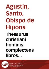 Thesaurus christiani hominis : complectens libros sex... / omnia ferè ex scriptis D. Aurelii Augustini, Hipponensis Episcopi; collecta & concatenata per Ioannem Fredericum Lumnium ... | Biblioteca Virtual Miguel de Cervantes