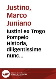 Iustini ex Trogo Pompeio Historia, diligentissime nunc quidem supra omneis omnium hactenus editiones recognita, & ab innumeris mendis ... repurgata ; huic accessit Commentariolus, quod historiae breuitatem ... illustrat... | Biblioteca Virtual Miguel de Cervantes