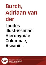 Laudes illustrissimae Hieronymae Columnae, Ascanii Columnae et Ianae Aragoniae filiae, vario genere carminum a diversis celebratae / opera Adriani Burchii editae; cum miscellaneis aliquot eiusdem Adriani Burchii poëmatibus | Biblioteca Virtual Miguel de Cervantes