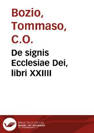 De signis Ecclesiae Dei, libri XXIIII / auctore Thoma Bozio Eugubino ... in tres tomos diuisi, quorum hic Primus, libros XII priores, in quibus comprehenduntur Signa 57... | Biblioteca Virtual Miguel de Cervantes