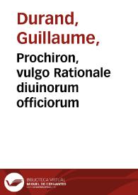 Prochiron, vulgo Rationale diuinorum officiorum / Gulielmo Durando ... authore; opus iam recèns diligenti fidelique opera castigatum, adnotationibus illustratum, & ad amussim per politum... | Biblioteca Virtual Miguel de Cervantes