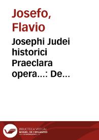 Josephi Judei historici Praeclara opera... : De antiquitatib[us] libri uigîti... ; De Judaico bello libri septem ad octo... ; De antiqua Judeo[rum] origine ... libri duo... ; adiecta sût ... argumenta cû annotatiûculis î margine ... Roberti Goullet... | Biblioteca Virtual Miguel de Cervantes