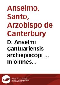 D. Anselmi Cantuariensis archiepiscopi ... In omnes ... Pauli Apostoli epistolas, & aliquot Euangelia, enarrationes : has enarrationes alii D. Heruaeo ascribunt | Biblioteca Virtual Miguel de Cervantes