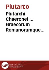 Plutarchi Chaeronei ... Graecorum Romanorumque illustrium Vitae / ab authore primùm graece conscriptae; postea uerò à doctissimis hominibus latinae factae... | Biblioteca Virtual Miguel de Cervantes