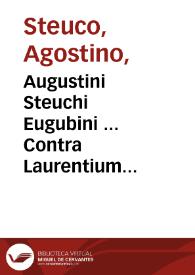 Augustini Steuchi Eugubini ... Contra Laurentium Vallam, de falsa donatione Constantini libri duo ; eiusdem De restituenda nauigatione Tiberis [a Trusiamno ... usque Romam] | Biblioteca Virtual Miguel de Cervantes