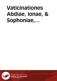 Vaticinationes Abdiae, Ionae, & Sophoniae, prophetarum, caldea expositione, quatenus variat ab hebraeo / & cõmentariis trium insignium rabbinorum Selomonis Iarhhi, Abraham Aben Ezrae, & Dauidis Kimhhi illustratae; interprete Ar. Pontaco Aquitanico Burdegalensi; quibus acceserunt nonnulla ex D. Hieronymo & veteribus aliquot theologis | Biblioteca Virtual Miguel de Cervantes