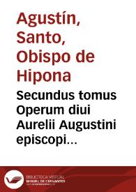 Secundus tomus Operum diui Aurelii Augustini episcopi Hipponensis : complectens illius Epistolas / non mediocri cura emendatus per Des. Erasmum Roterodamum... | Biblioteca Virtual Miguel de Cervantes