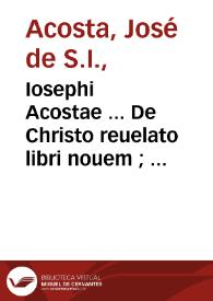 Iosephi Acostae ... De Christo reuelato libri nouem ; : simulque De temporibus nouissimis libri quatuor | Biblioteca Virtual Miguel de Cervantes