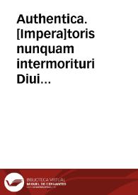 Authentica. [Impera]toris nunquam intermorituri Diui Justiniani Nouellae, quas vulgo Volumen appellari collubuit, totius Me hercule Censurae Civilis... | Biblioteca Virtual Miguel de Cervantes