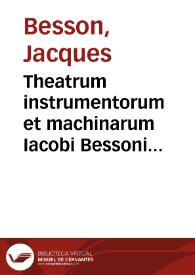 Theatrum instrumentorum et machinarum Iacobi Bessoni ... Cum Francisci Beroaldi figurarum declaratione demonstratiua, necnon ubique ... additionibus nunquam hactenus editis auctum atque illustratum, per Iulium Paschalem... | Biblioteca Virtual Miguel de Cervantes