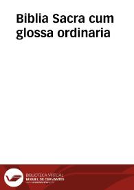 Biblia Sacra cum glossa ordinaria / primum quidem a Strabo Fuldensi collecta, nunc verò nouis Patrum, cum Graecorum, tum Latinorum explicationibus locupletata, annotatis etiam iis quae confusè antea citabantur locis, et postilla Nicolai Lyrani, additionibus Pauli Burgensis, ac Mathiae Thoryngi replicis, ab infinitis mendis purgatis ... per F. Franciscum Feu-Ardentium..., Ioannem Dadraeum & Iacobum de Cuilly...; [tomus primus] | Biblioteca Virtual Miguel de Cervantes