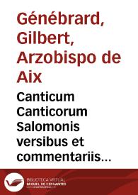 Canticum Canticorum Salomonis versibus et commentariis illustratum / Gilb. Genebrardo ... auctore; Adversus Trochaicam Theodori Bezae paraphrasim; subiuncti sunt trium rabbinorum, Salomonis Iarhii, et Abrahami Abben Ezrae et Innominati cuiusdam commentarii eodem interprete | Biblioteca Virtual Miguel de Cervantes