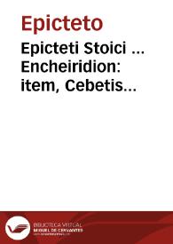 Epicteti Stoici ... Encheiridion : item, Cebetis Thebani tabula De vita humana prudenter instituenda... / omnia Hieronymo Wolfio interprete, cum eiusdem annotationibus...; [tomus I] | Biblioteca Virtual Miguel de Cervantes