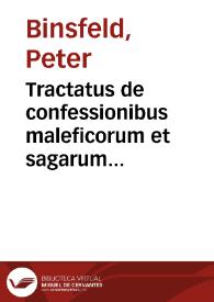 Tractatus de confessionibus maleficorum et sagarum recognitus & auctus... / auctore Petro Binsfeldio ...; accessit de nouo, eodem auctore Commentarius in titulum codicis lib. 9 de maleficis et mathematicis theologiae et iuris scientiae, secundum materiae subiectae naturam accomodatus... | Biblioteca Virtual Miguel de Cervantes