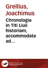 Chronologia in Titi Liuii historiam, accommodata ad Tabulas Capitolinas Verrii Flacci, annotationibus ... circa consulum romanorum nomina demonstrantibus illustrata | Biblioteca Virtual Miguel de Cervantes