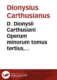 D. Dionysii Carthusiani Operum minorum tomus tertius, diu desideratus, cui insunt haec Commentaria in libros D. Seuerini Boëthij, quos de Consolatu philosophico inscripsit, ipso textu (quem uocant) Boëthiano, summa diligentia ... restituto... | Biblioteca Virtual Miguel de Cervantes