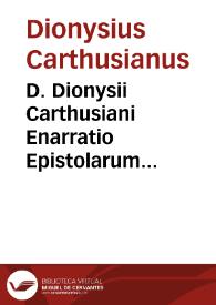 D. Dionysii Carthusiani Enarratio Epistolarum & Euangeliorum de sanctis per totum anni circulum... : pars altera homiliarum Dionysij, quae peculiariter est de sanctis ... diligenter recognita, & sermonibus ... adaucta | Biblioteca Virtual Miguel de Cervantes