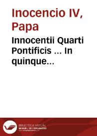 Innocentii Quarti Pontificis ... In quinque Decretalium libros, necnon in Decretales per eundem Innocentium editas, quae modò sunt in Sexto Decret. lib. insertae, & in huius operis elencho, ut cunctis pateant, adnotatae, commentaria doctissima... / nuper à Petro Vendramaeno ad veterum & recentiorum exemplarium fidem collata, & ... repurgata...; quibus adiectae sunt ... adnotationes, & Margarita Baldi indicis loco maximè accommodata | Biblioteca Virtual Miguel de Cervantes