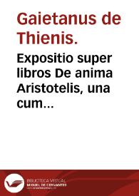 Expositio super libros De anima Aristotelis, una cum textu. Quaestiones de sensu agente, de sensibilibus communibus et de intellectu. Johannes de Janduno Expositio et quaestiones super librum De substantia orbis, cum textu Averrois | Biblioteca Virtual Miguel de Cervantes