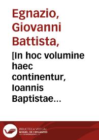 [In hoc volumine haec continentur, Ioannis Baptistae Egnatii ... De Cesaribus libri III a dictatore Caesare ad Constantinum Palaeologum, hinc a Carolo Magno ad Maximilianum Caesarem ; iusdem in Spartiani, Lampridiique vitas et reliquorum annotationes. Nervae et Traiani atque Adriani principum vitae ex Dione, Georgio Merula interprete. Aelius Spartianus, Iulius Capitolinus ... ab eodem Egnatio castigati ; addita in calce Heliogabali principis ad meretrices elegantissima oratio non ante impressa ; insuper oratio Aristidis de Urbe romana a Scipione Carteromacho latinitate donata] | Biblioteca Virtual Miguel de Cervantes