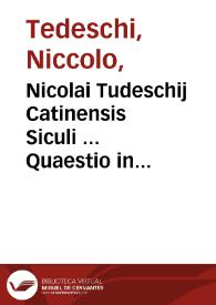 Nicolai Tudeschij Catinensis Siculi ... Quaestio in vetusto Parmensi gymnasio anno 1418 argutissimè disputata... ; Repetitio praetereà, siue praelectio in decr. per tuas, de arbitris, dum Bononiae Pontificium ius anno 1432, publicè doceret ... Petro Vendramaeno corrigente... | Biblioteca Virtual Miguel de Cervantes