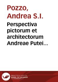 Perspectiva pictorum et architectorum Andreae Putei ... pars secunda : in quâ proponitur modus expeditissimus delineandi opticè omnia, quae pertinent ad Architecturam | Biblioteca Virtual Miguel de Cervantes