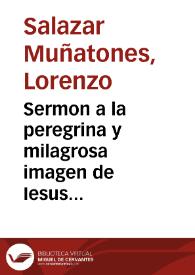 Sermon a la peregrina y milagrosa imagen de Iesus Nazareno del Hospital de N. Señora de la Concepcion de Mexico ... que ... Lorenzo de Salazar Muñatones ... predico en 7 de Septiembre de 1664... | Biblioteca Virtual Miguel de Cervantes